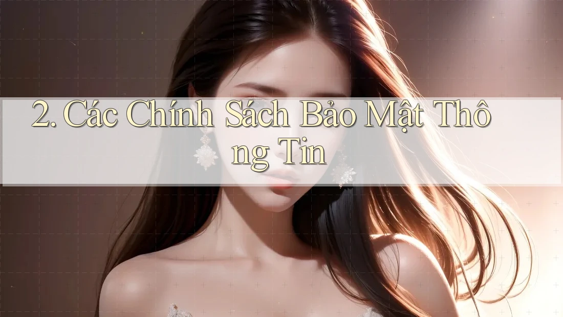 2. Các Chính Sách Bảo Mật Thông Tin