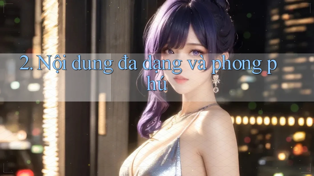 2. Nội dung đa dạng và phong phú