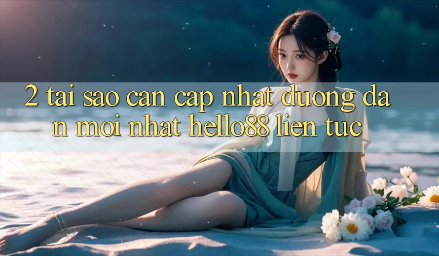 2. Tại Sao Cần Cập Nhật “Đường dẫn Mới nhất Hello88” Liên tục?