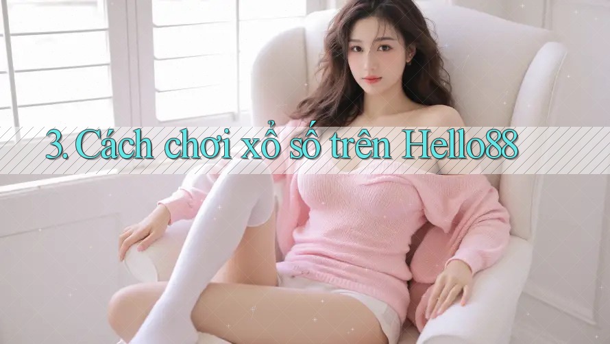 3. Cách chơi xổ số trên Hello88