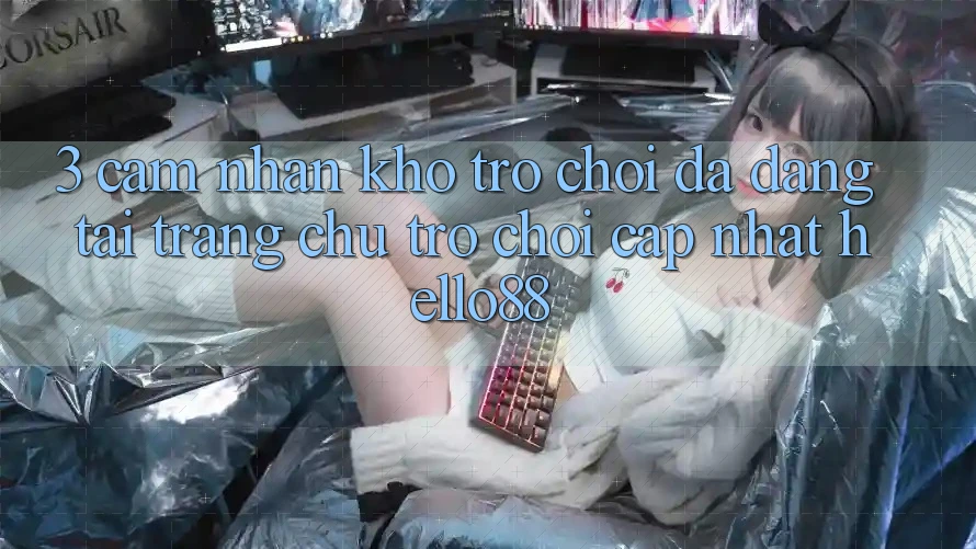3. Cảm nhận Kho Trò chơi Đa Dạng Tại Trang chủ Trò chơi Cập Nhật Hello88