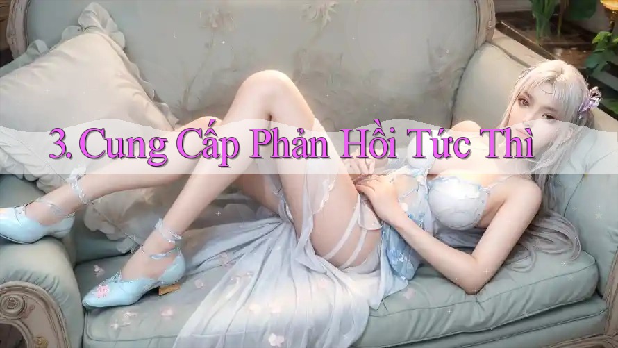 3. Cung Cấp Phản Hồi Tức Thì