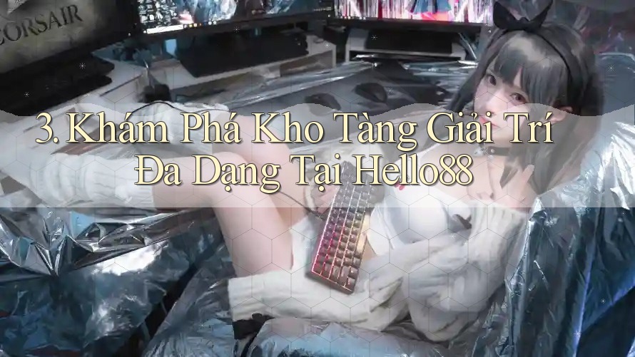 3. Khám Phá Kho Tàng Giải Trí Đa Dạng Tại Hello88