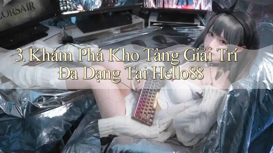 3. Khám Phá Kho Tàng Giải Trí Đa Dạng Tại Hello88