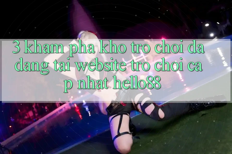3. Khám phá Kho Trò chơi Đa Dạng Tại Website Trò chơi Cập Nhật Hello88