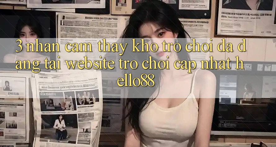 3. Nhận cảm thấy Kho Trò chơi Đa Dạng Tại Website Trò chơi Cập Nhật Hello88