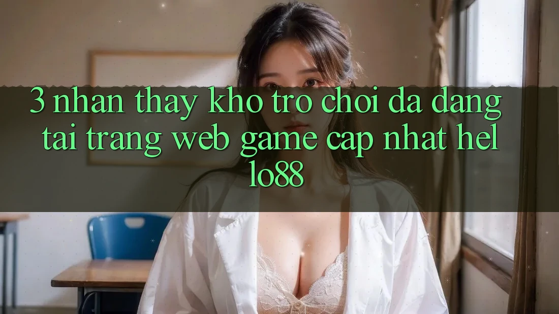 3. Nhận thấy Kho Trò chơi Đa Dạng Tại Trang web Game Cập Nhật Hello88