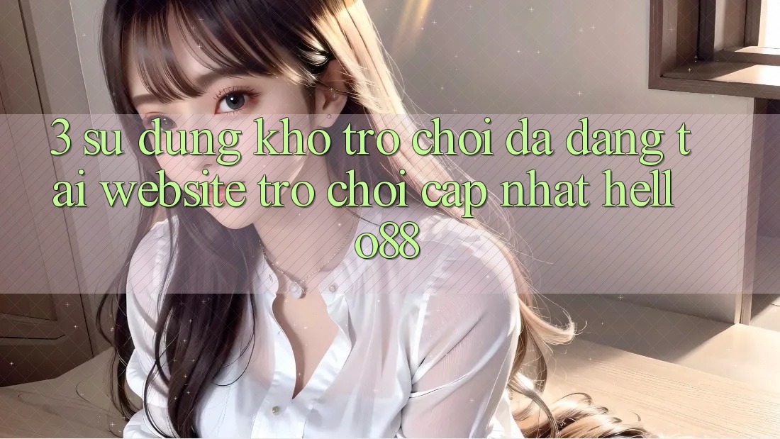 3. Sử dụng Kho Trò chơi Đa Dạng Tại Website Trò chơi Cập Nhật Hello88