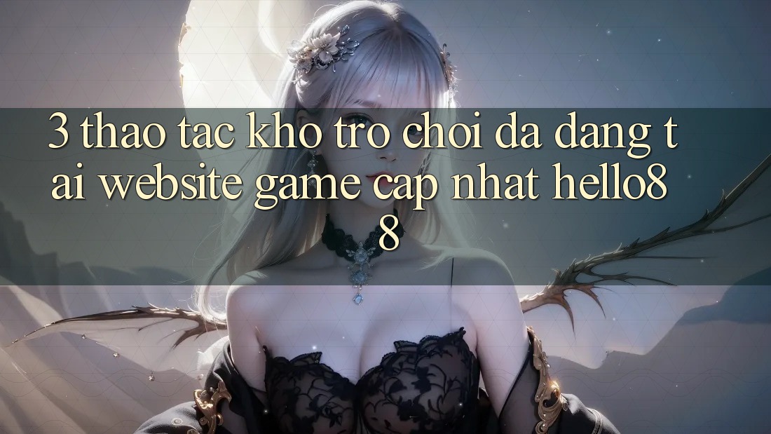 3. Thao tác Kho Trò chơi Đa Dạng Tại Website Game Cập Nhật Hello88