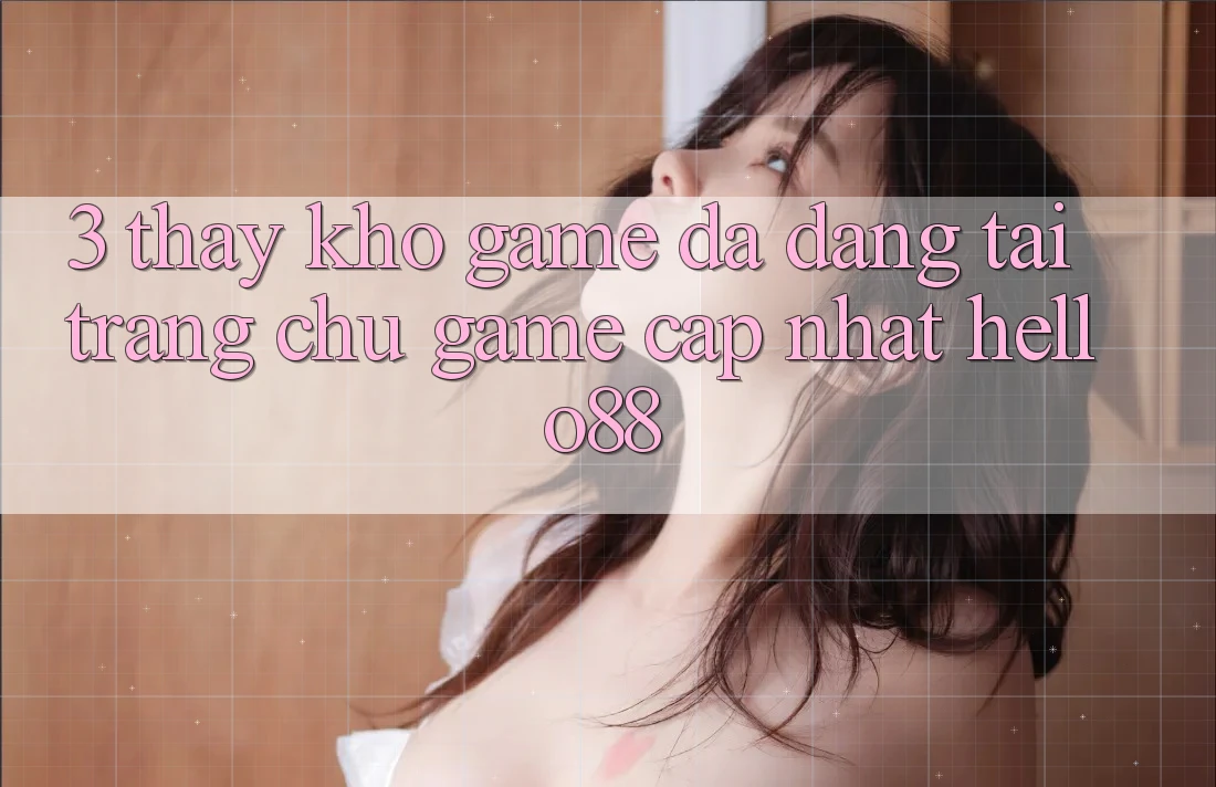 3. Thấy Kho Game Đa Dạng Tại Trang chủ Game Cập Nhật Hello88
