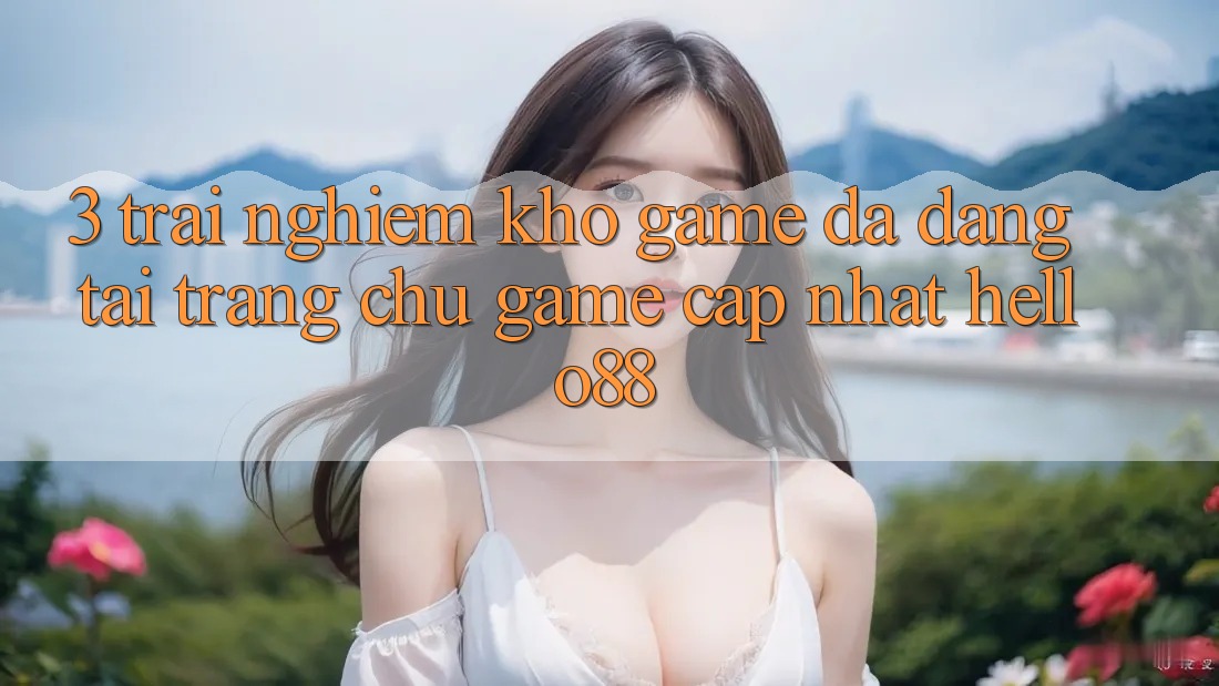 3. Trải Nghiệm Kho Game Đa Dạng Tại Trang chủ Game Cập Nhật Hello88