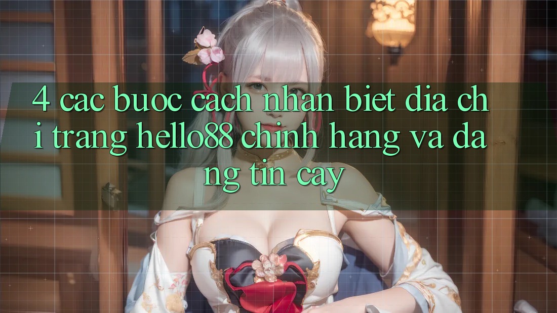 4. Các bước Cách Nhận Biết Địa chỉ trang Hello88 Chính Hãng Và Đáng tin cậy