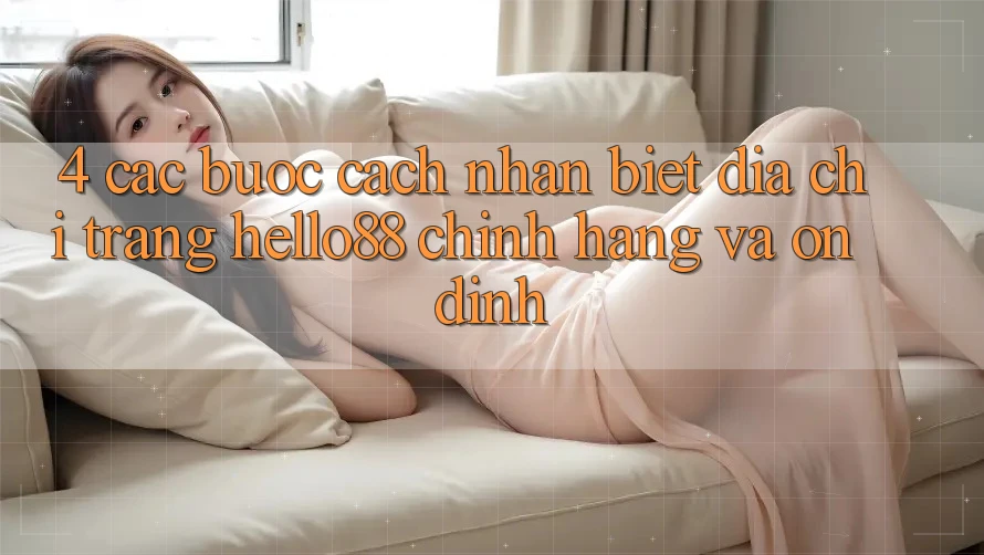 4. Các bước Cách Nhận Biết Địa chỉ trang Hello88 Chính Hãng Và Ổn định