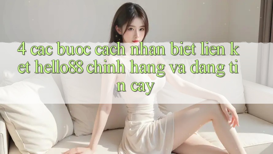 4. Các bước Cách Nhận Biết Liên kết Hello88 Chính Hãng Và Đáng tin cậy