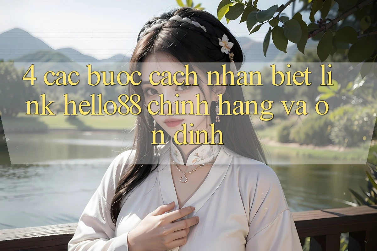 4. Các bước Cách Nhận Biết Link Hello88 Chính Hãng Và Ổn định