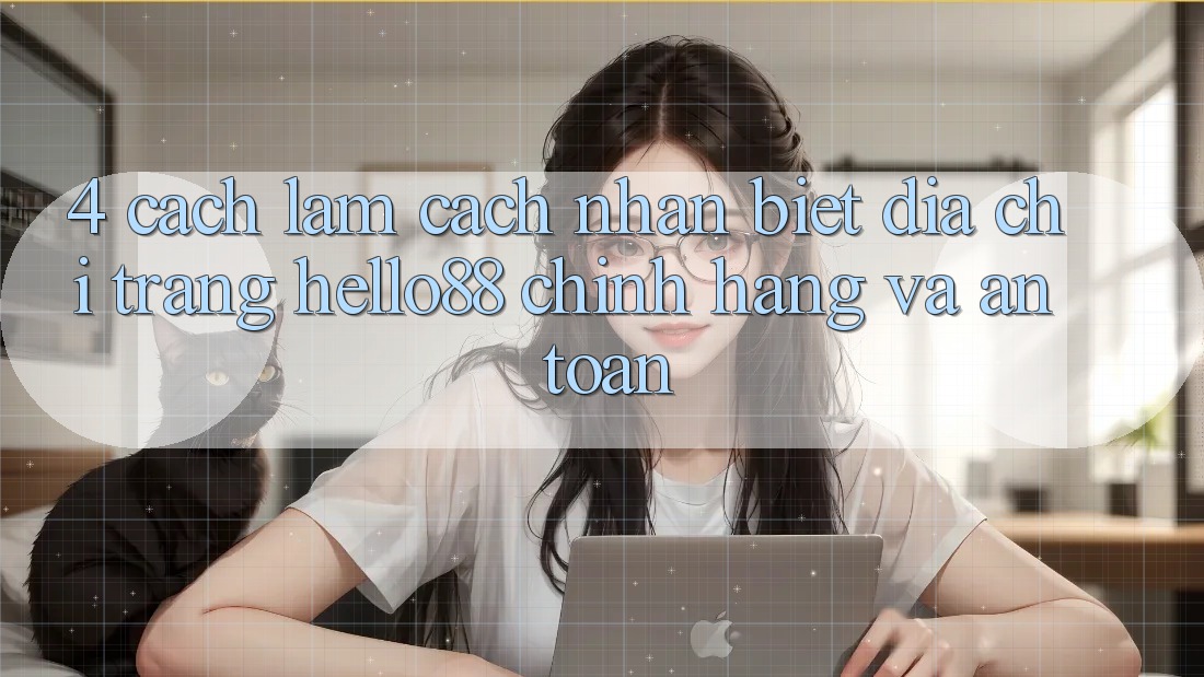 4. Cách làm Cách Nhận Biết Địa chỉ trang Hello88 Chính Hãng Và An Toàn