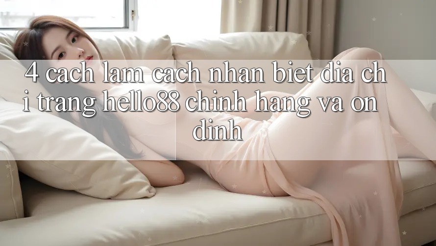 4. Cách làm Cách Nhận Biết Địa chỉ trang Hello88 Chính Hãng Và Ổn định