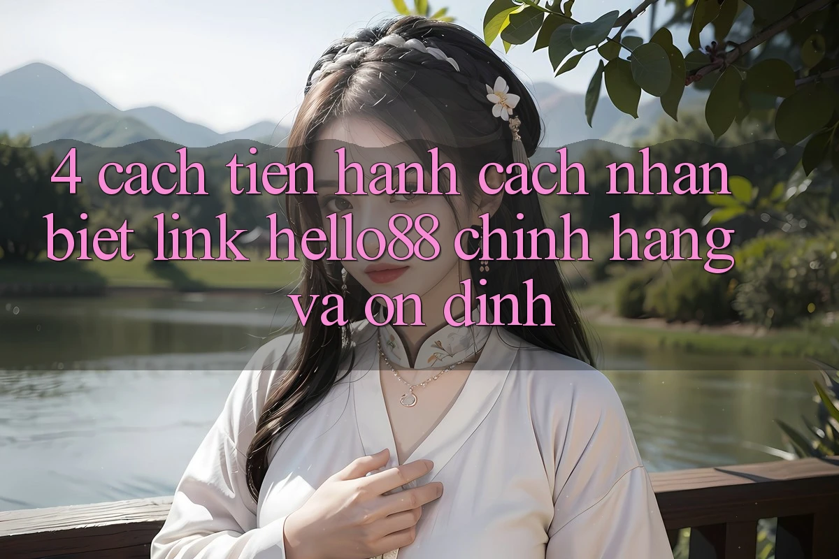 4. Cách tiến hành Cách Nhận Biết Link Hello88 Chính Hãng Và Ổn định