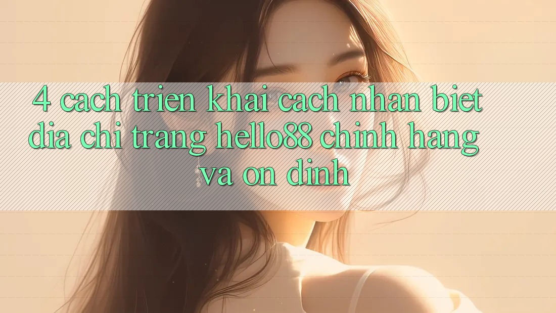 4. Cách triển khai Cách Nhận Biết Địa chỉ trang Hello88 Chính Hãng Và Ổn định