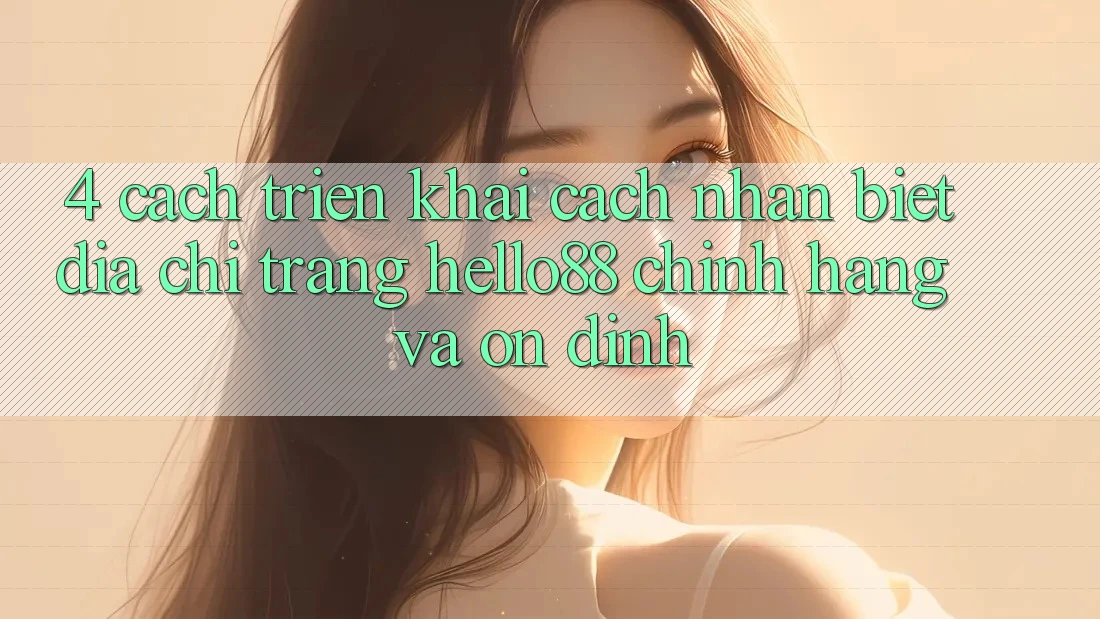 4. Cách triển khai Cách Nhận Biết Địa chỉ trang Hello88 Chính Hãng Và Ổn định