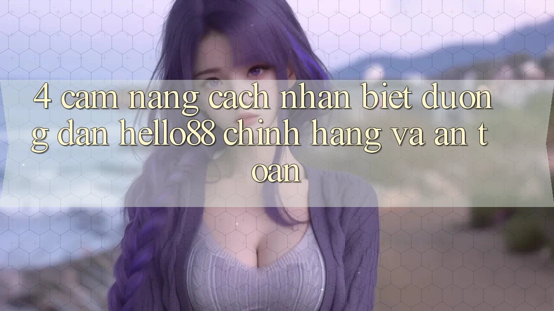 4. Cẩm nang Cách Nhận Biết Đường dẫn Hello88 Chính Hãng Và An Toàn
