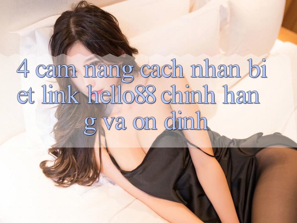 4. Cẩm nang Cách Nhận Biết Link Hello88 Chính Hãng Và Ổn định