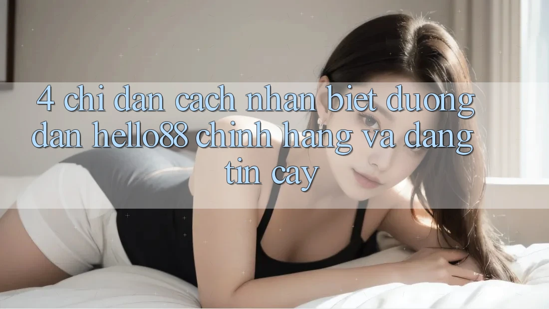 4. Chỉ dẫn Cách Nhận Biết Đường dẫn Hello88 Chính Hãng Và Đáng tin cậy