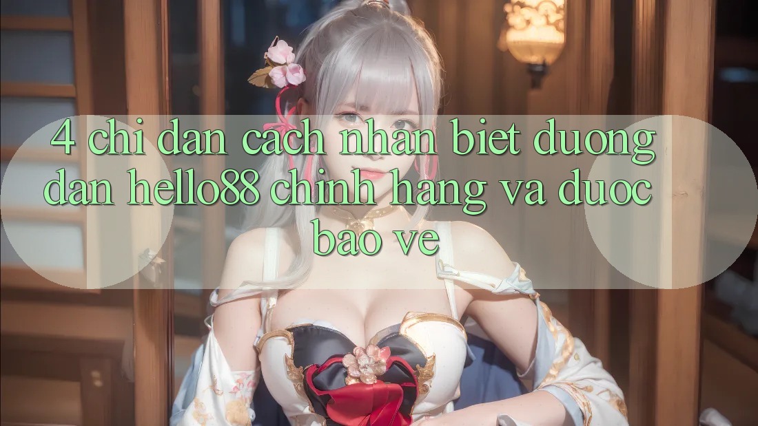 4. Chỉ dẫn Cách Nhận Biết Đường dẫn Hello88 Chính Hãng Và Được bảo vệ