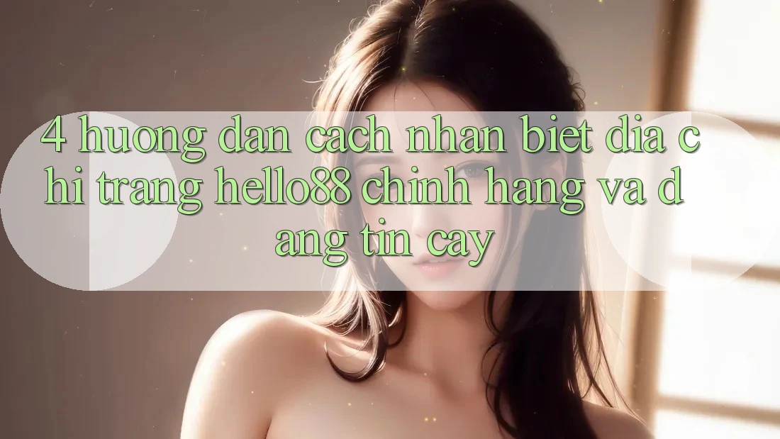 4. Hướng Dẫn Cách Nhận Biết Địa chỉ trang Hello88 Chính Hãng Và Đáng tin cậy
