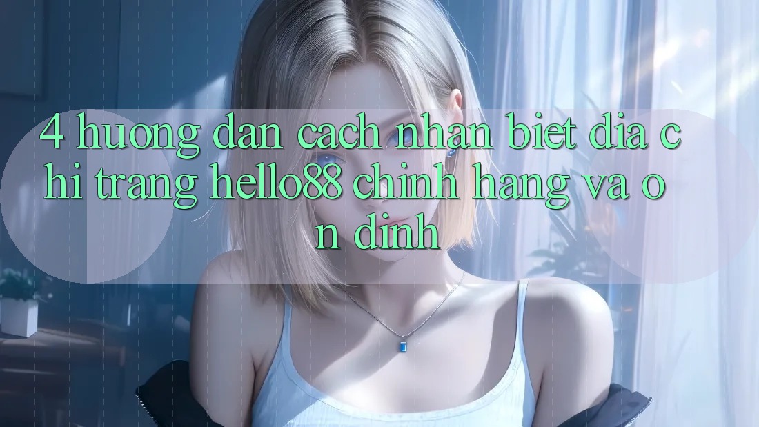 4. Hướng Dẫn Cách Nhận Biết Địa chỉ trang Hello88 Chính Hãng Và Ổn định