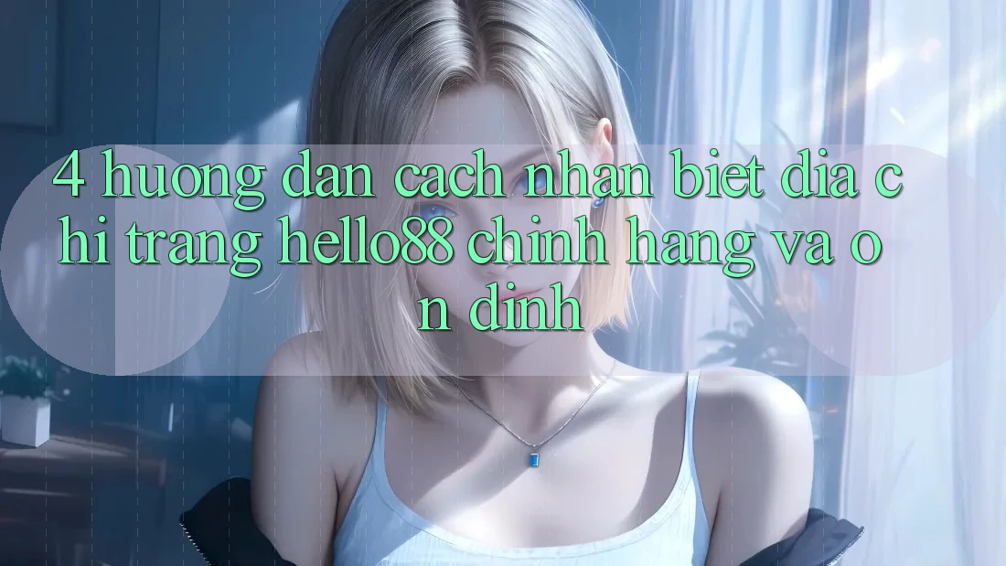 4. Hướng Dẫn Cách Nhận Biết Địa chỉ trang Hello88 Chính Hãng Và Ổn định