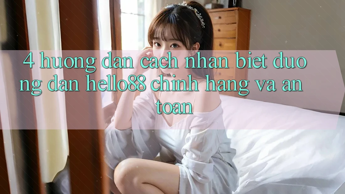 4. Hướng dẫn Cách Nhận Biết Đường dẫn Hello88 Chính Hãng Và An Toàn