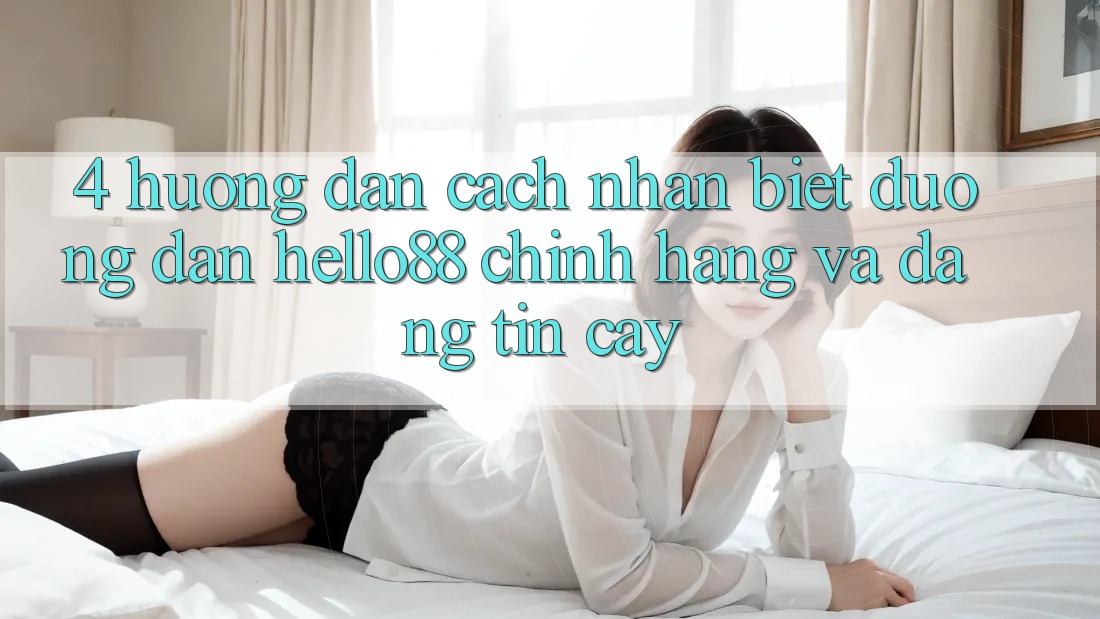 4. Hướng Dẫn Cách Nhận Biết Đường dẫn Hello88 Chính Hãng Và Đáng tin cậy