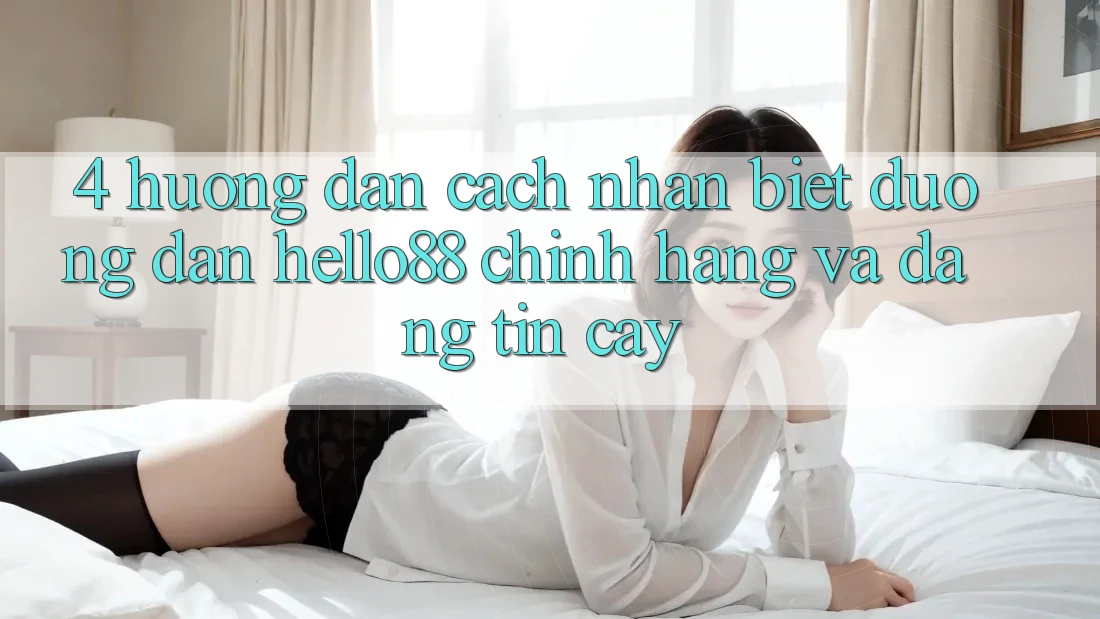 4. Hướng Dẫn Cách Nhận Biết Đường dẫn Hello88 Chính Hãng Và Đáng tin cậy