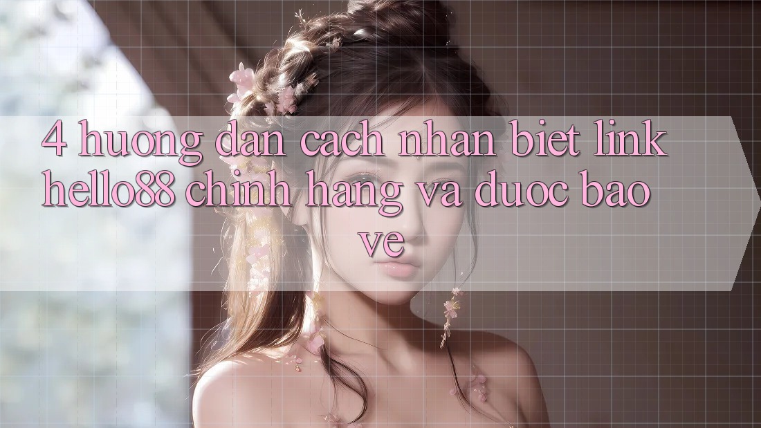 4. Hướng Dẫn Cách Nhận Biết Link Hello88 Chính Hãng Và Được bảo vệ