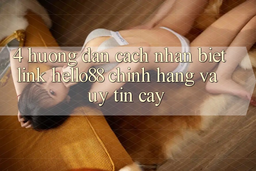 4. Hướng Dẫn Cách Nhận Biết Link Hello88 Chính Hãng Và Uy tín cậy
