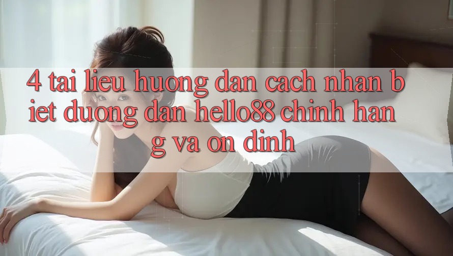 4. Tài liệu hướng dẫn Cách Nhận Biết Đường dẫn Hello88 Chính Hãng Và Ổn định