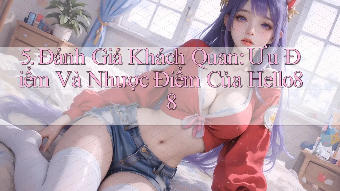 5. Đánh Giá Khách Quan: Ưu Điểm Và Nhược Điểm Của Hello88