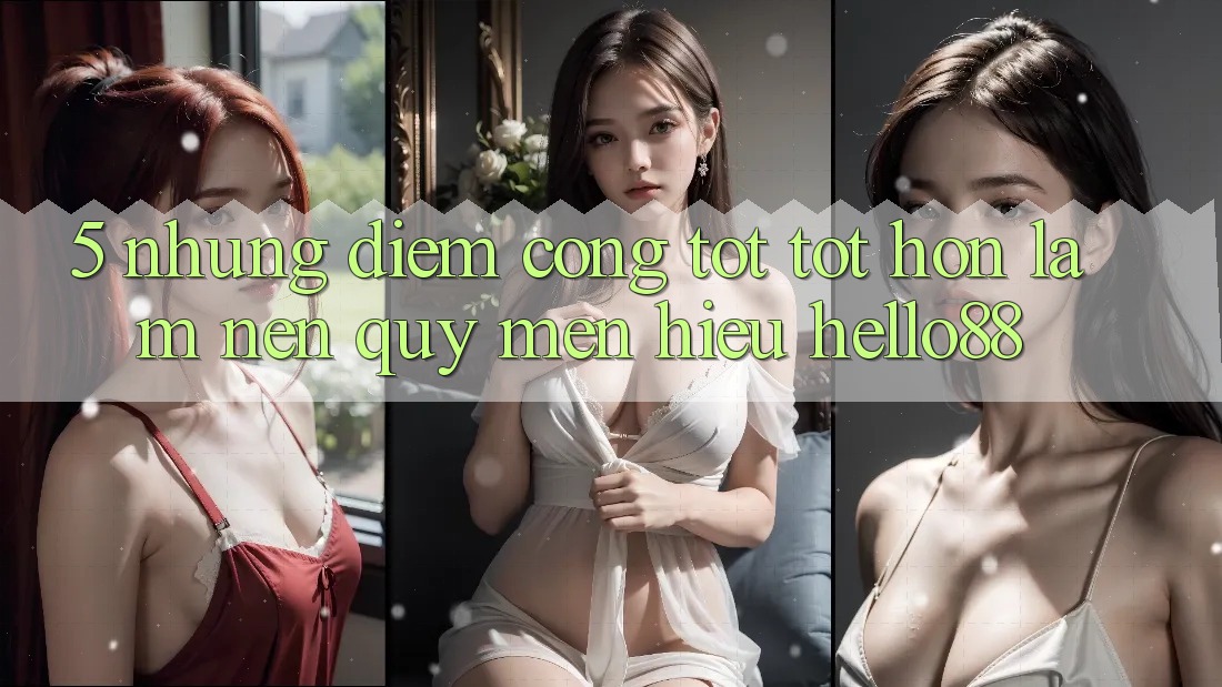 5. Những Điểm Cộng Tốt tốt hơn Làm Nên Quý mến Hiệu Hello88