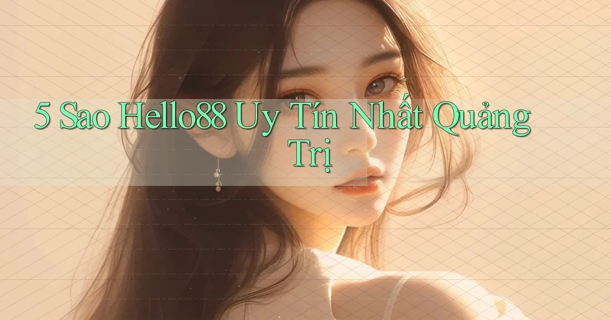 5 sao hello88 uy tín nhất Quảng Trị