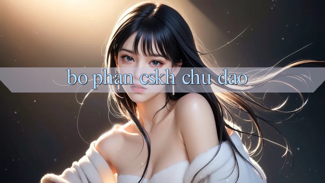 Bộ phận CSKH Chu Đáo