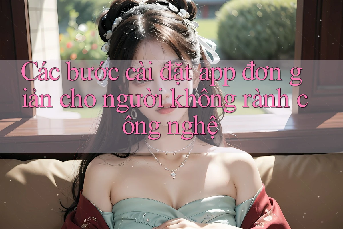 Các bước cài đặt app đơn giản cho người không rành công nghệ