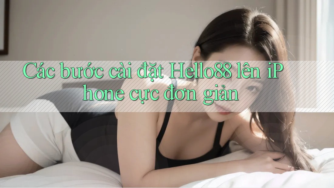 Các bước cài đặt Hello88 lên iPhone cực đơn giản