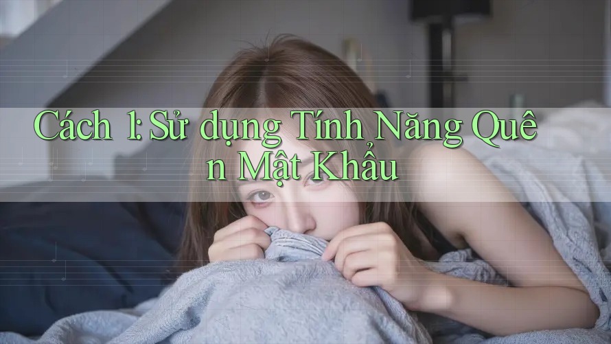 Cách 1: Sử dụng Tính Năng Quên Mật Khẩu
