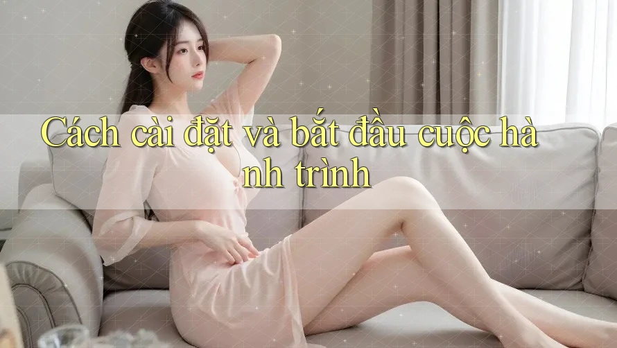 Cách cài đặt và bắt đầu cuộc hành trình