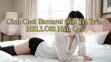 cách chơi baccarat giải trí trên hello88 hiệu quả