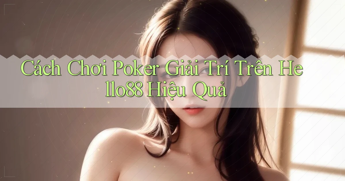 cách chơi poker giải trí trên hello88 hiệu quả