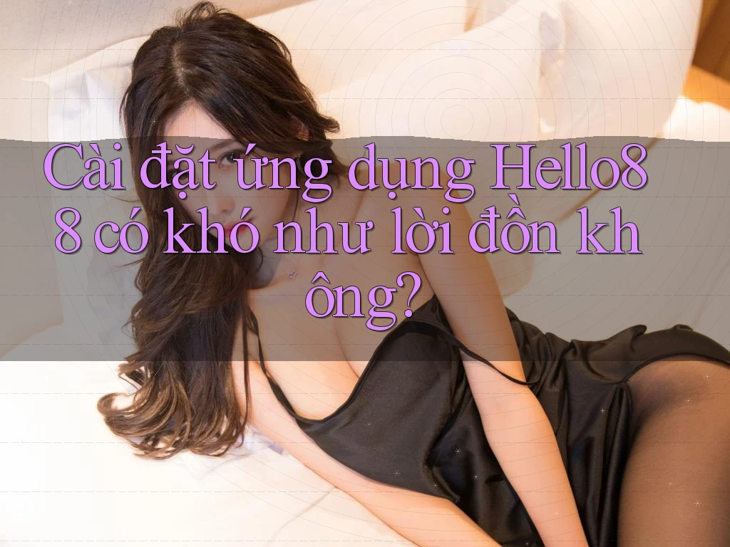 Cài đặt ứng dụng Hello88 có khó như lời đồn không?