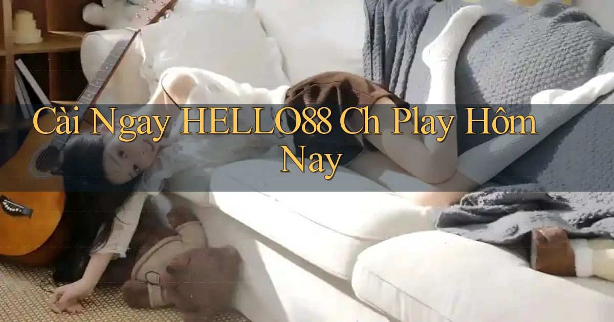 cài ngay hello88 ch play hôm nay