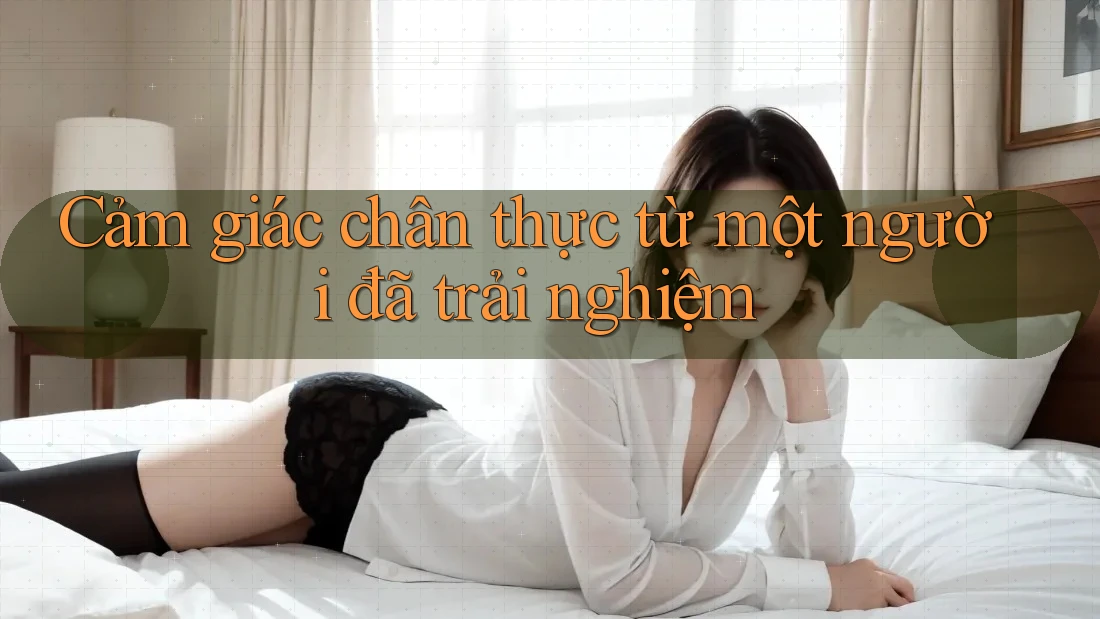 Cảm giác chân thực từ một người đã trải nghiệm